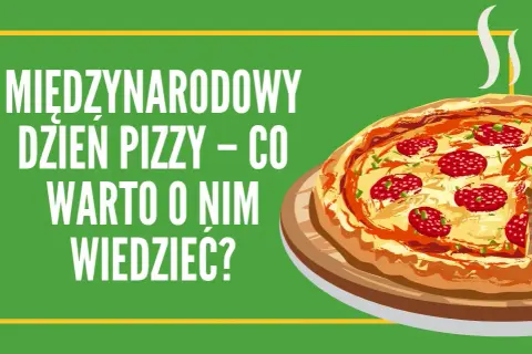 Kiedy jest międzynarodowy dzień pizzy? Odkryj daty i ciekawostki